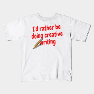 I'd rather be doing creative writing Kids T-Shirt